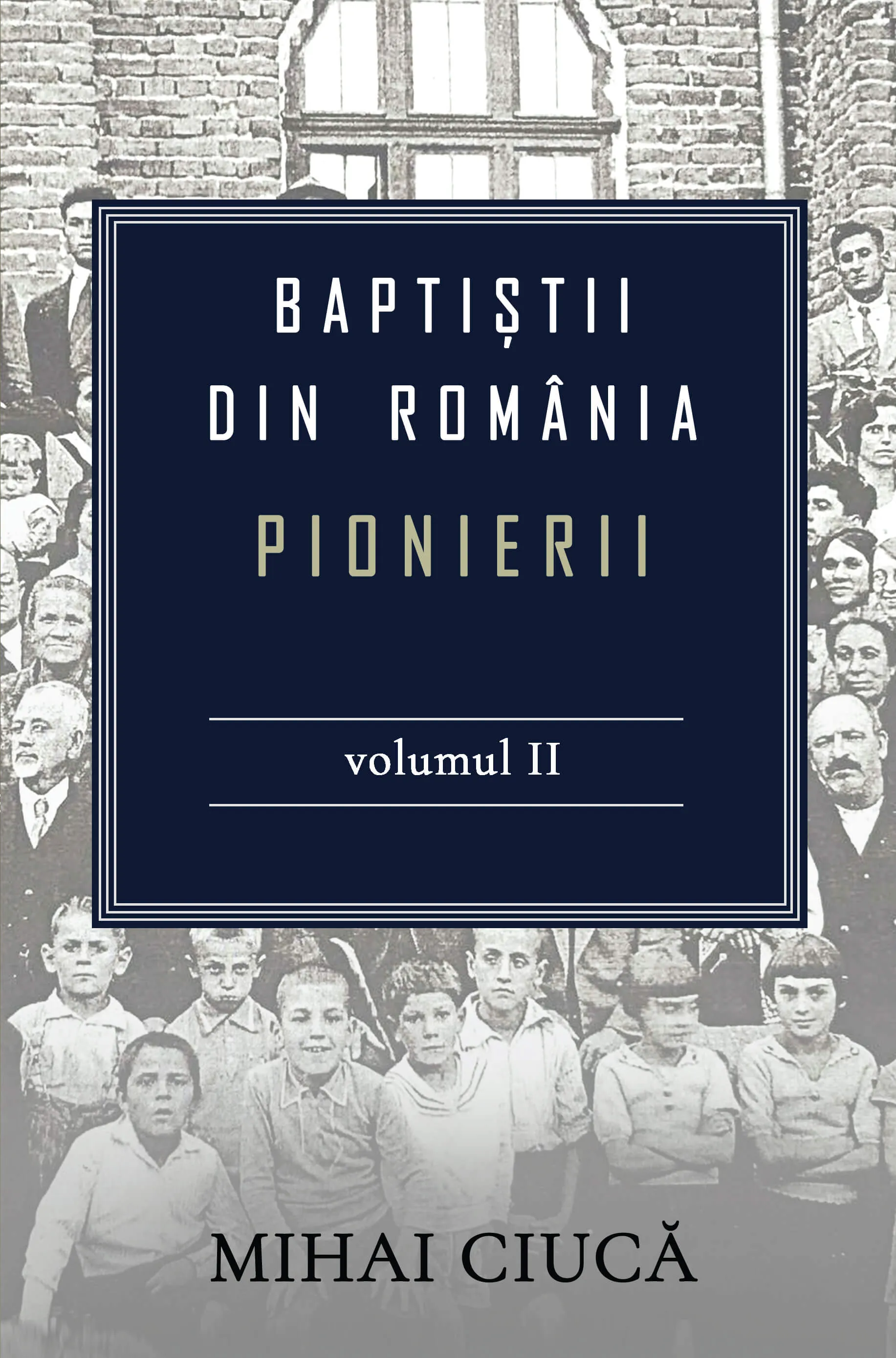Baptiștii din România: Pionierii - Volumul II