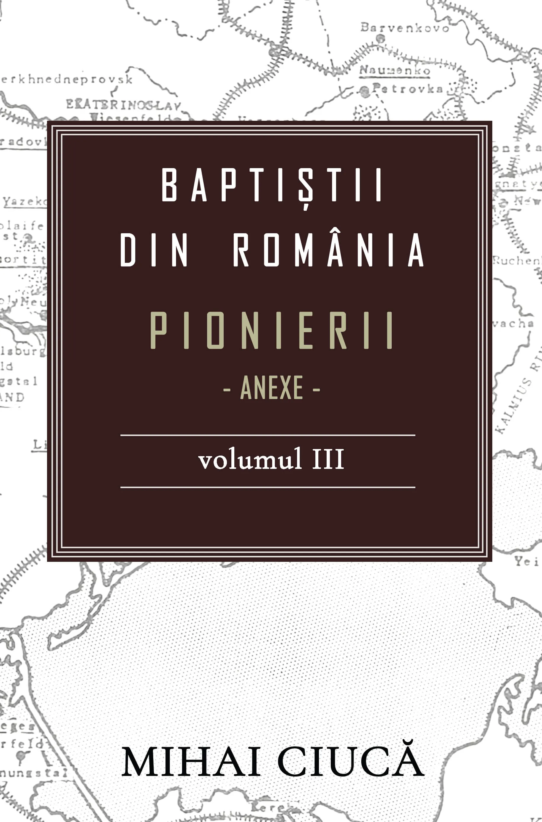 Baptiștii din România: Pionierii - Volumul III